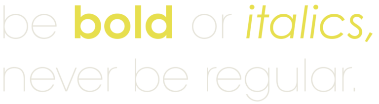 Quote 'be bold or italics, never be regular'